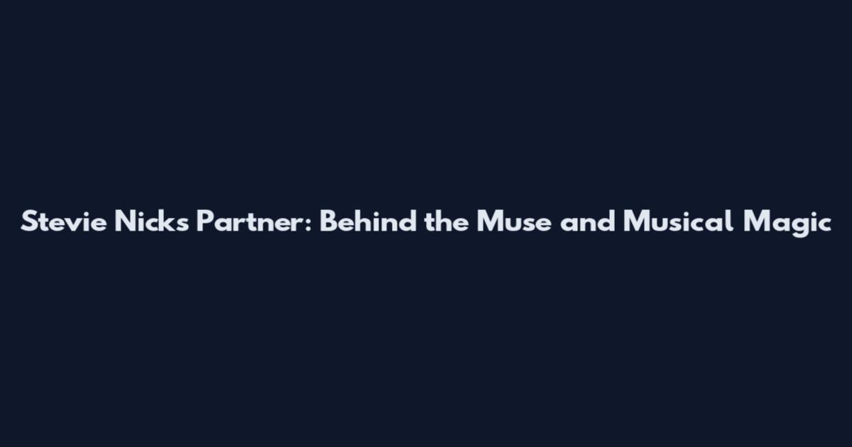 Stevie Nicks Partner: Behind the Muse and Musical Magic