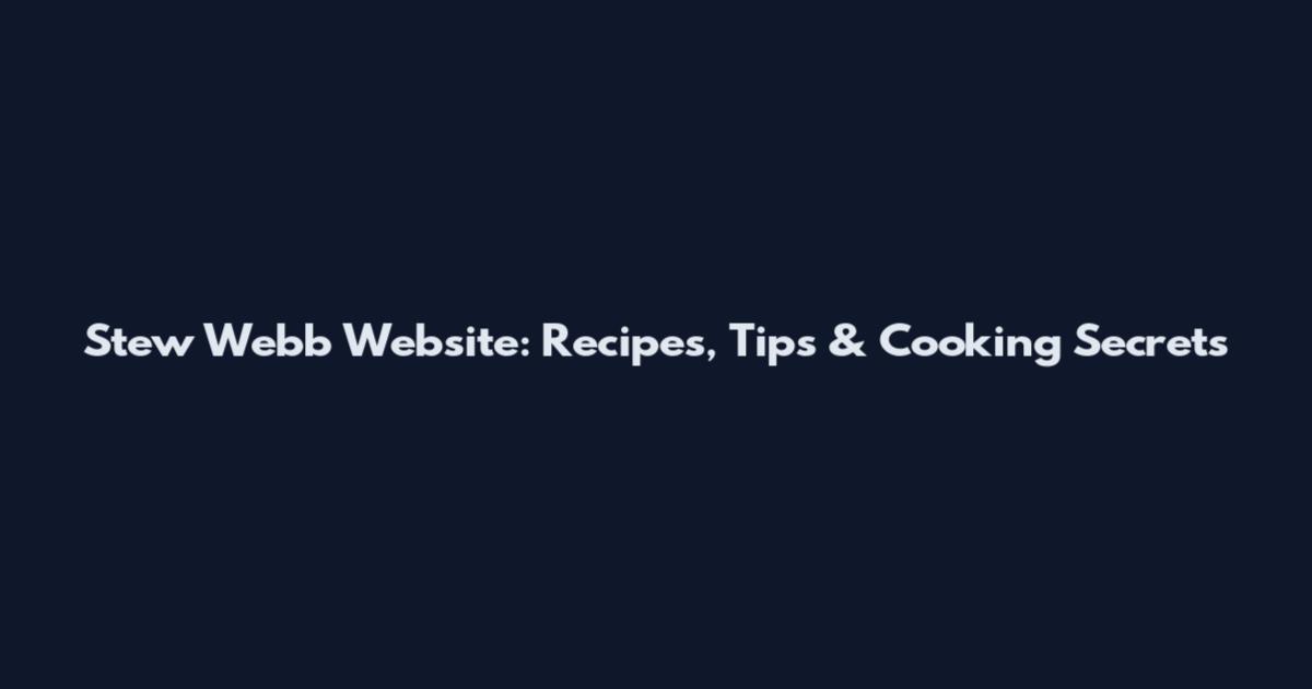 Stew Webb Website: Recipes, Tips & Cooking Secrets