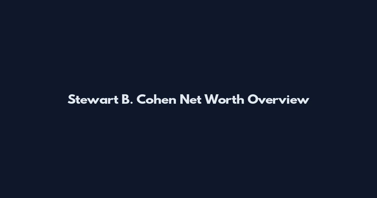 Stewart B. Cohen Net Worth Overview