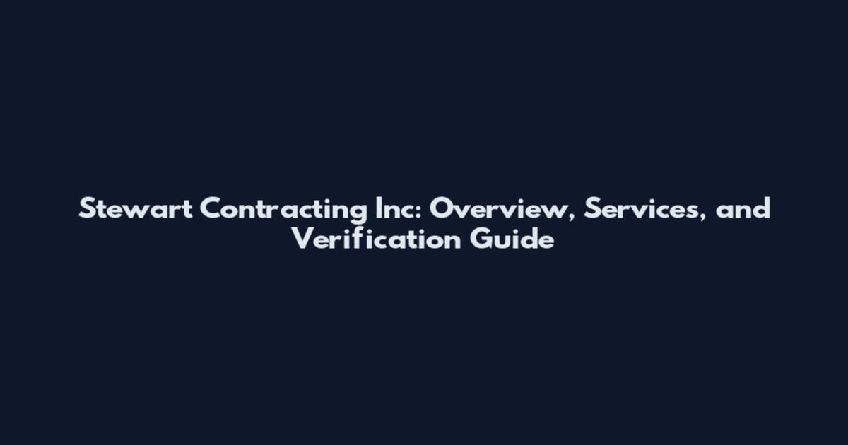 Stewart Contracting Inc: Overview, Services, and Verification Guide