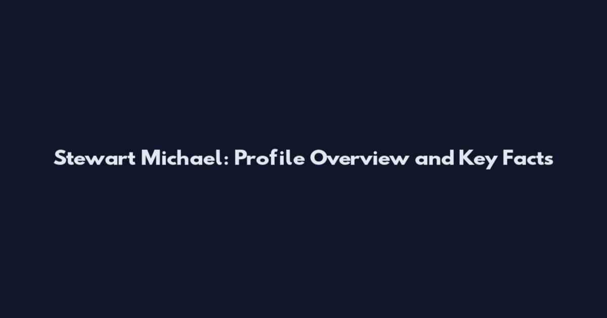 Stewart Michael: Profile Overview and Key Facts