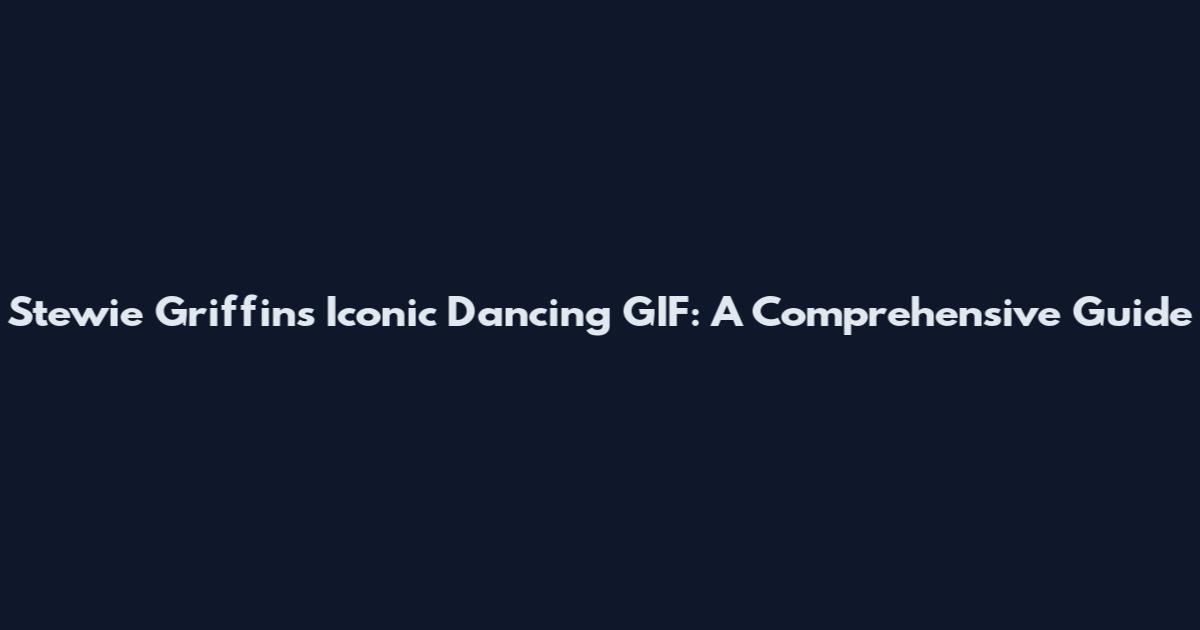 Stewie Griffin's Iconic Dancing GIF: A Comprehensive Guide
