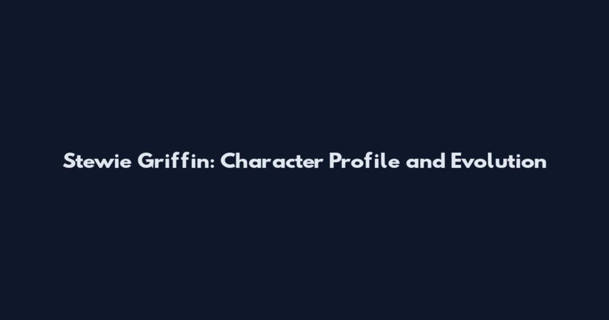 Stewie Griffin: Character Profile and Evolution