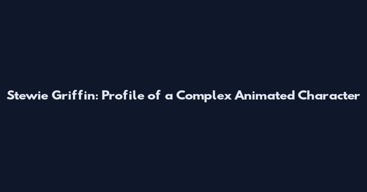 Stewie Griffin: Profile of a Complex Animated Character