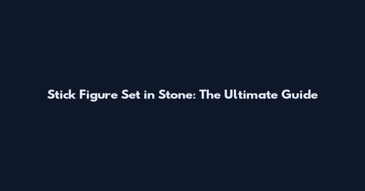 Stick Figure Set in Stone: The Ultimate Guide