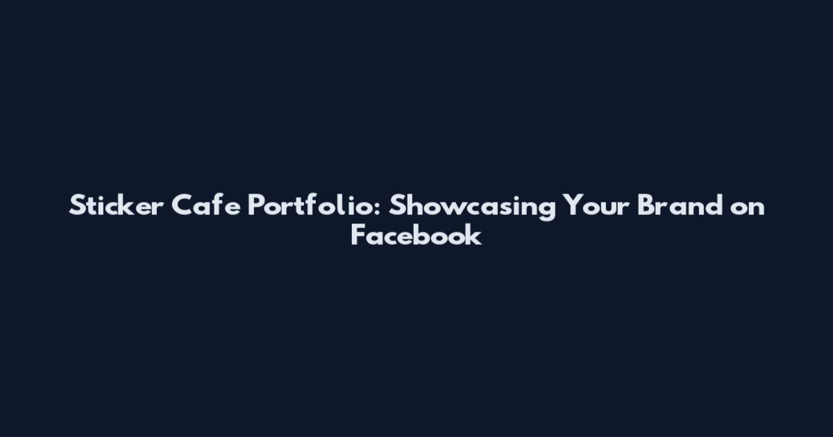 Sticker Cafe Portfolio: Showcasing Your Brand on Facebook