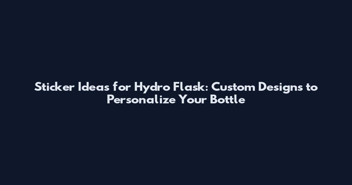 Sticker Ideas for Hydro Flask: Custom Designs to Personalize Your Bottle