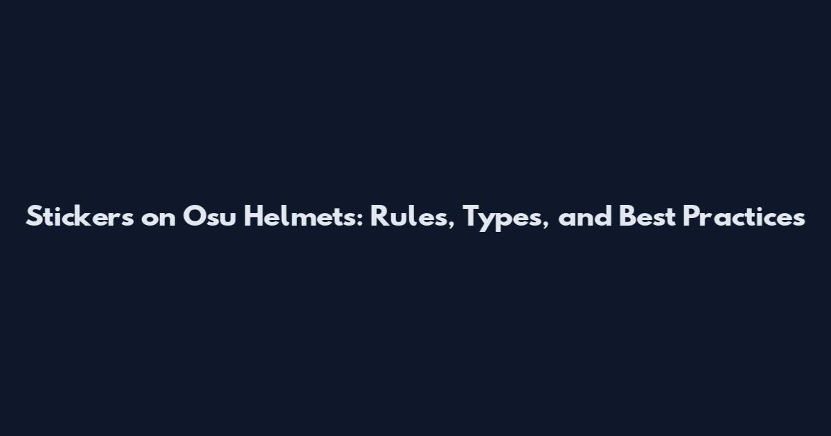 Stickers on Osu Helmets: Rules, Types, and Best Practices