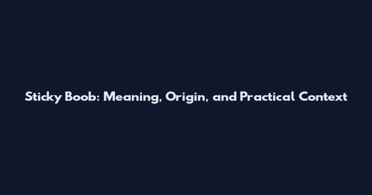 Sticky Boob: Meaning, Origin, and Practical Context