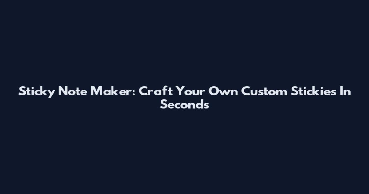 Sticky Note Maker: Craft Your Own Custom Stickies In Seconds