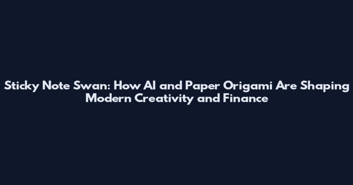 Sticky Note Swan: How AI and Paper Origami Are Shaping Modern Creativity and Finance