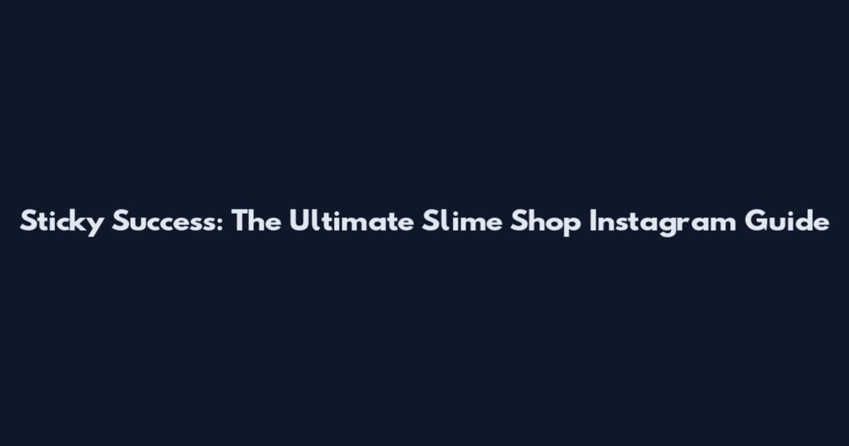 Sticky Success: The Ultimate Slime Shop Instagram Guide