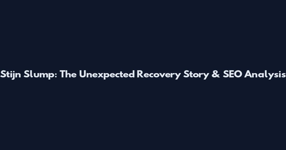 Stijn Slump: The Unexpected Recovery Story & SEO Analysis