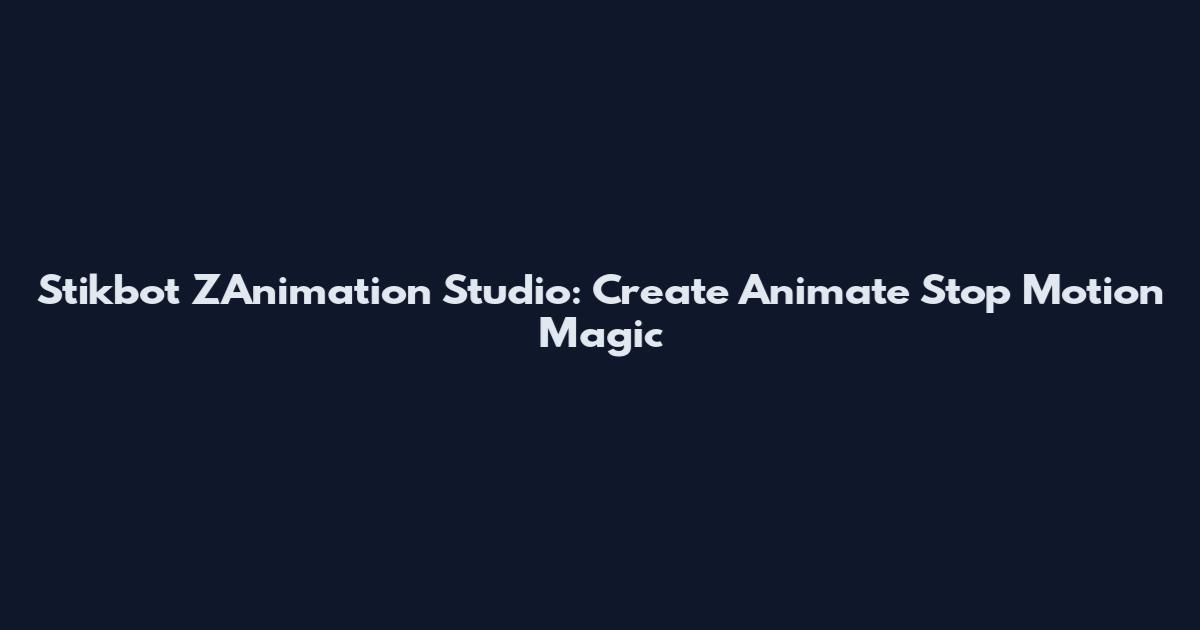 Stikbot ZAnimation Studio: Create Animate Stop Motion Magic