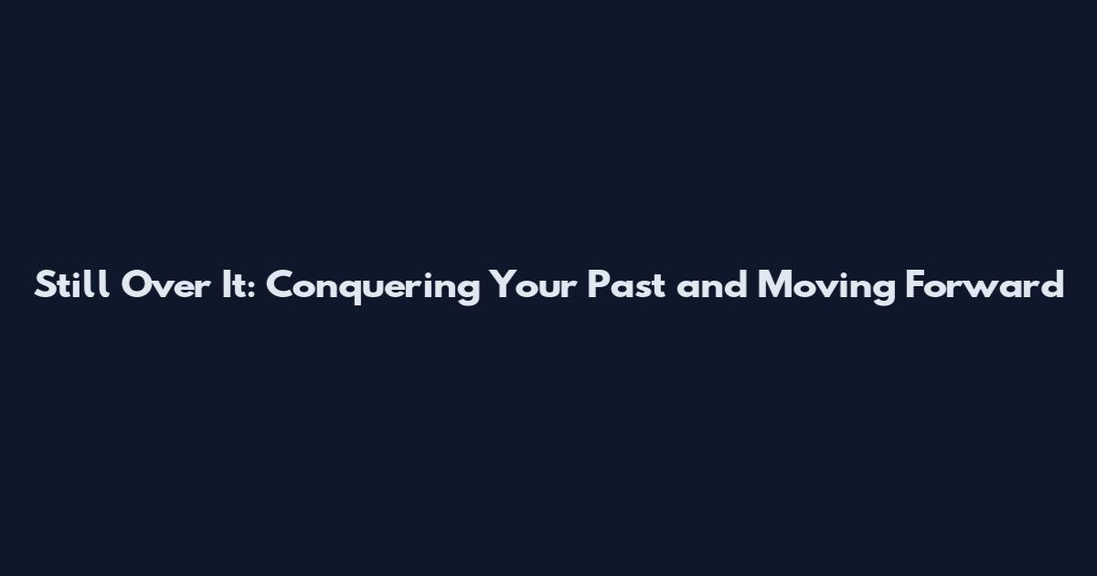 Still Over It: Conquering Your Past and Moving Forward