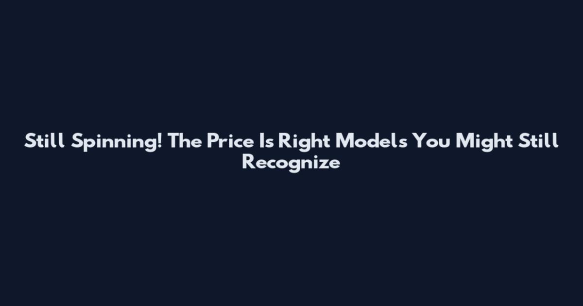 Still Spinning! The Price Is Right Models You Might Still Recognize