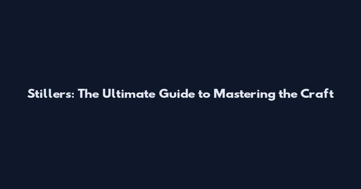 Stillers: The Ultimate Guide to Mastering the Craft