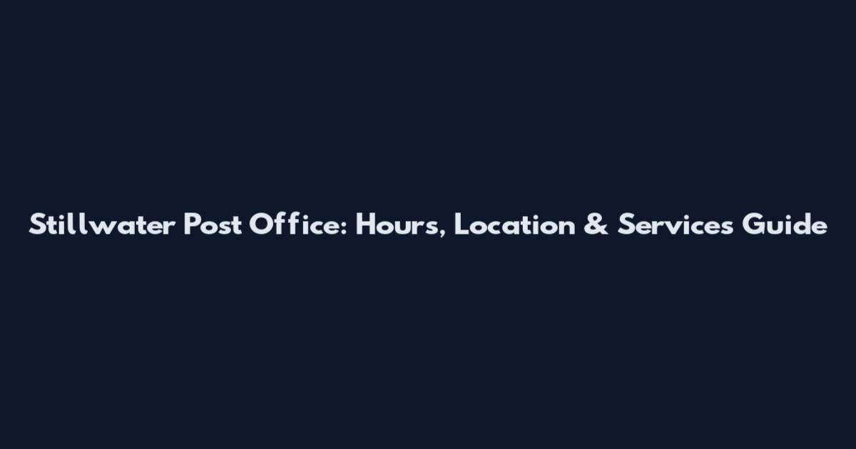 Stillwater Post Office: Hours, Location & Services Guide