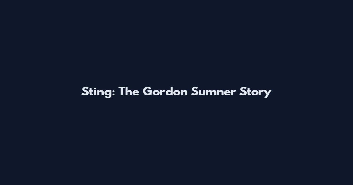 Sting: The Gordon Sumner Story