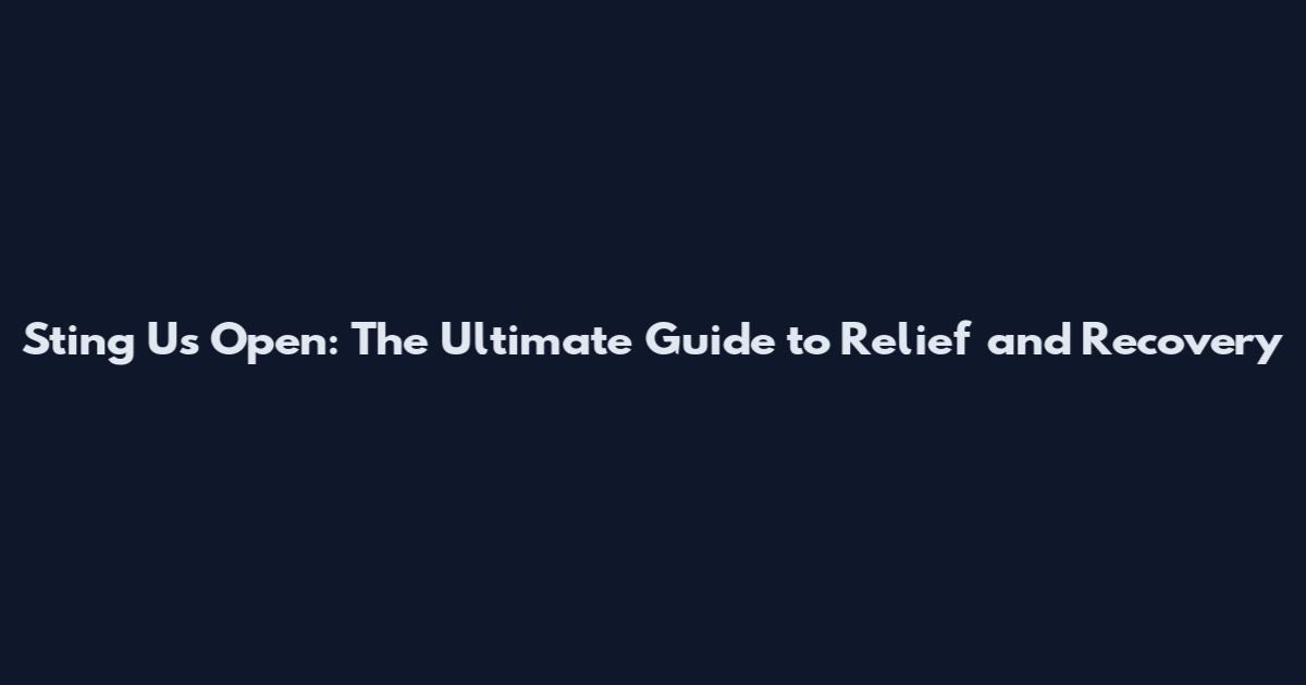 Sting Us Open: The Ultimate Guide to Relief and Recovery