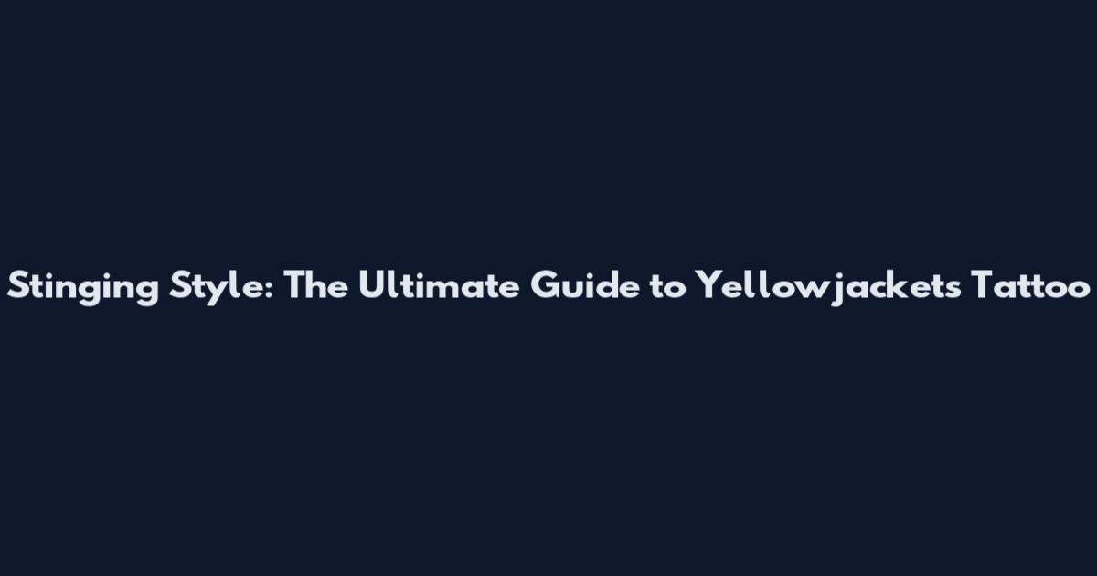 Stinging Style: The Ultimate Guide to Yellowjackets Tattoo