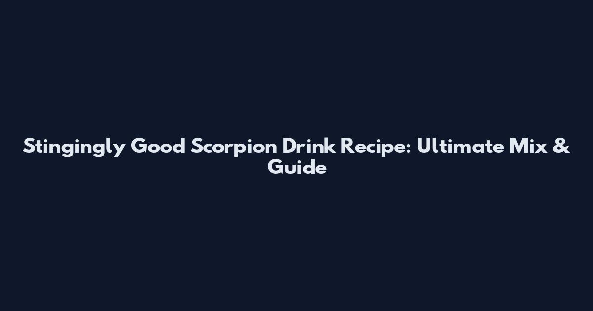 Stingingly Good Scorpion Drink Recipe: Ultimate Mix & Guide