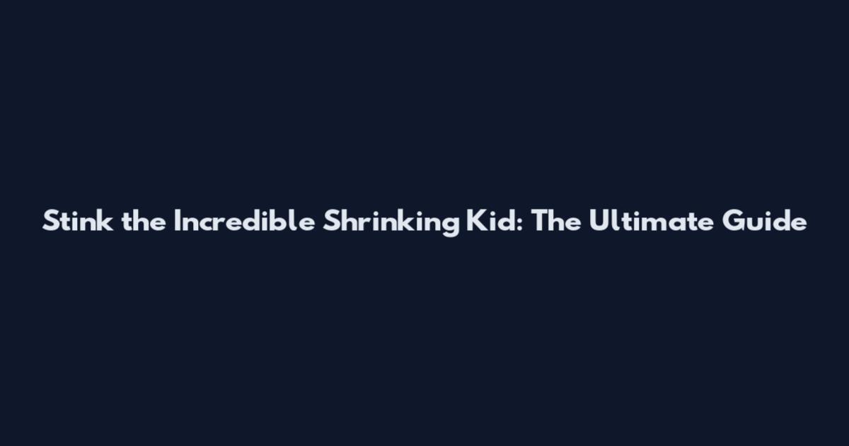Stink the Incredible Shrinking Kid: The Ultimate Guide