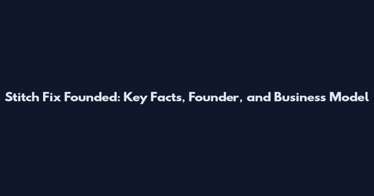 Stitch Fix Founded: Key Facts, Founder, and Business Model