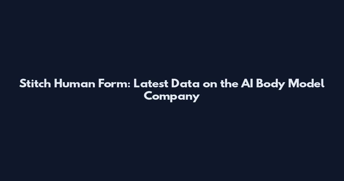 Stitch Human Form: Latest Data on the AI Body Model Company