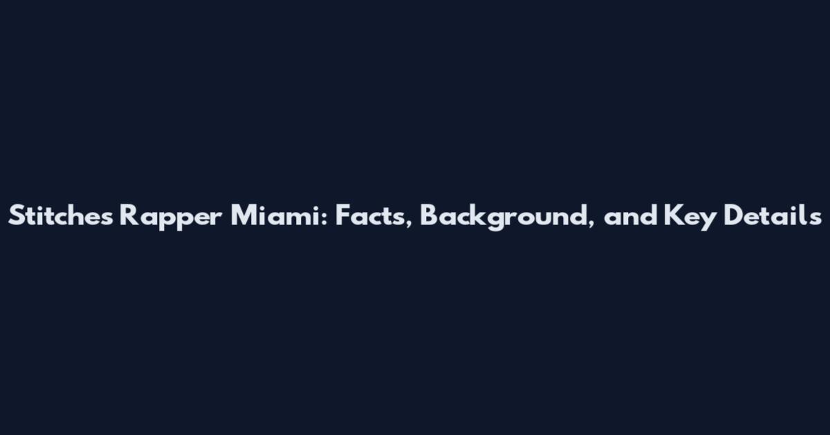 Stitches Rapper Miami: Facts, Background, and Key Details