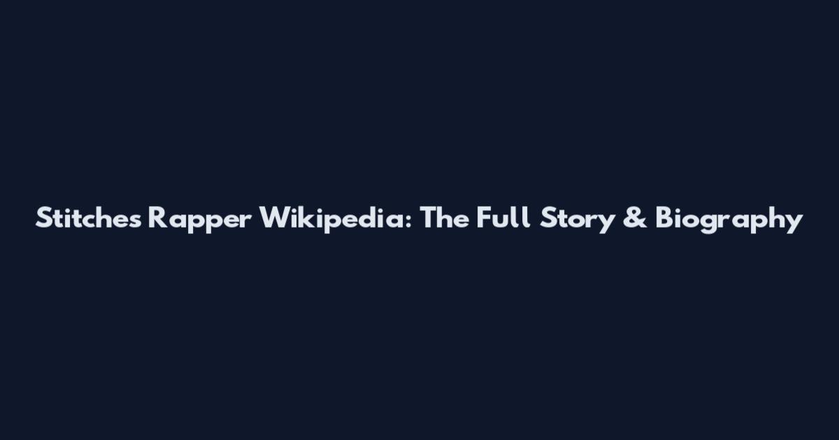 Stitches Rapper Wikipedia: The Full Story & Biography