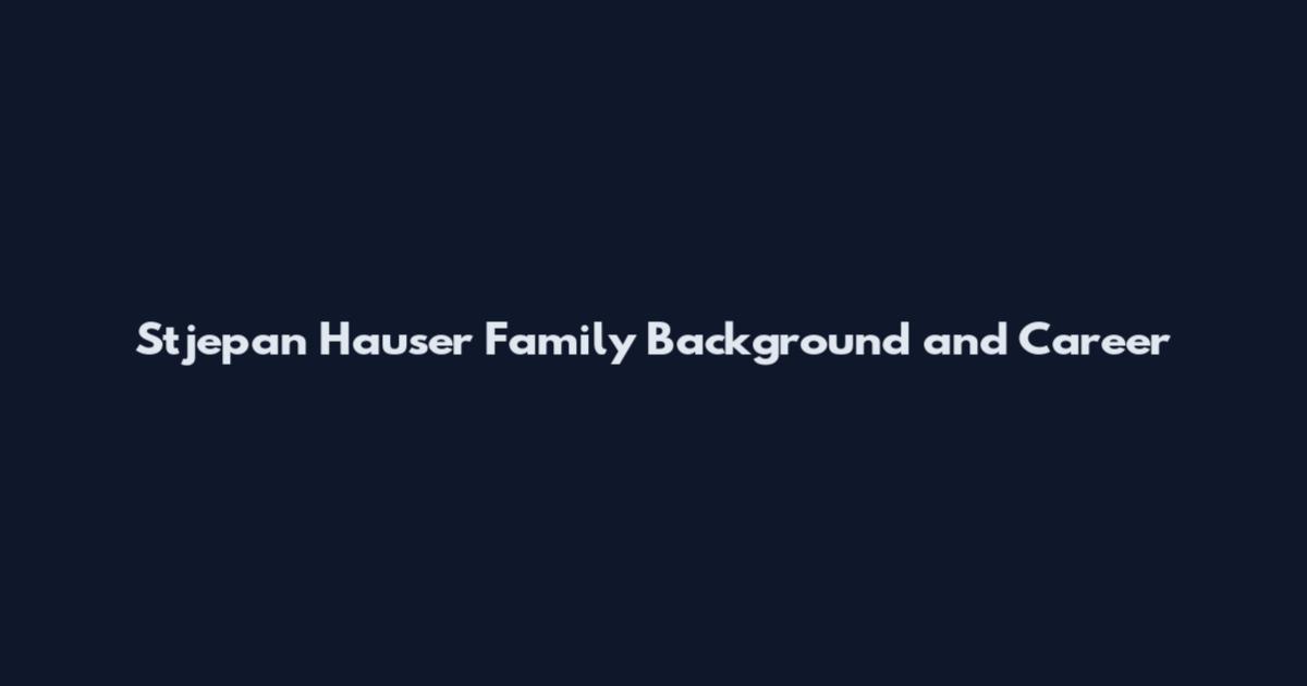 Stjepan Hauser Family Background and Career