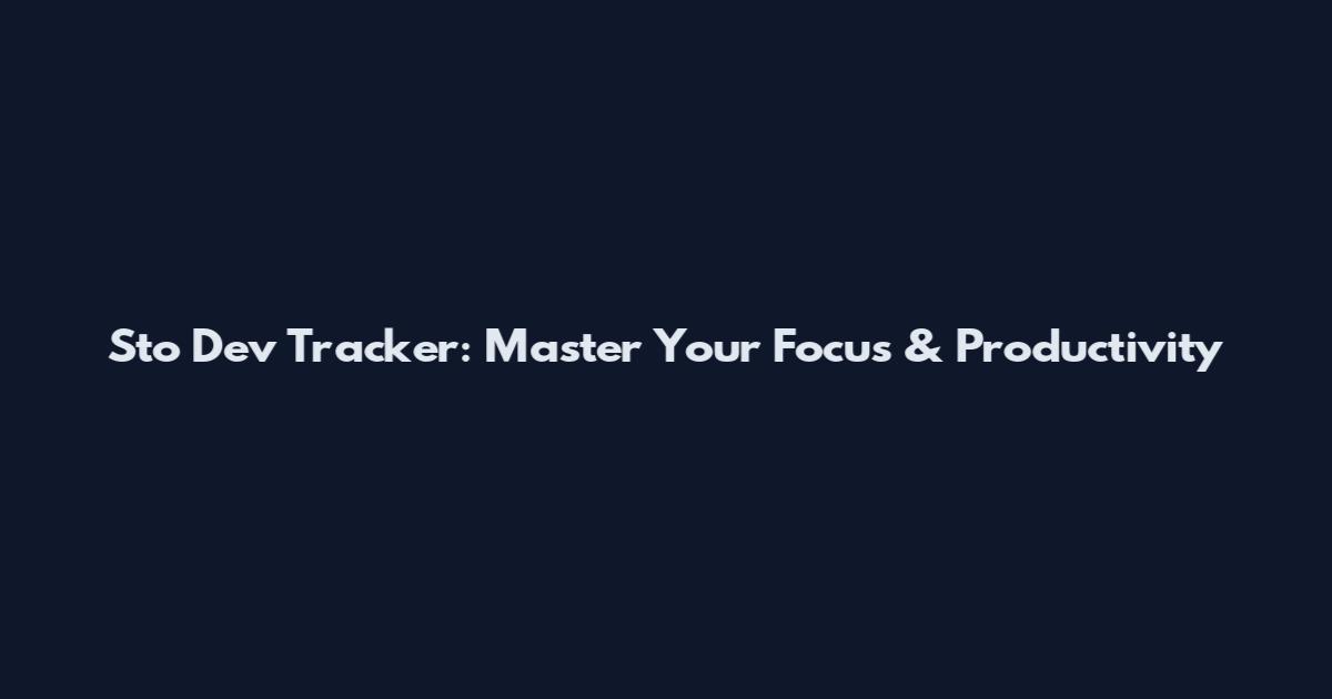 Sto Dev Tracker: Master Your Focus & Productivity