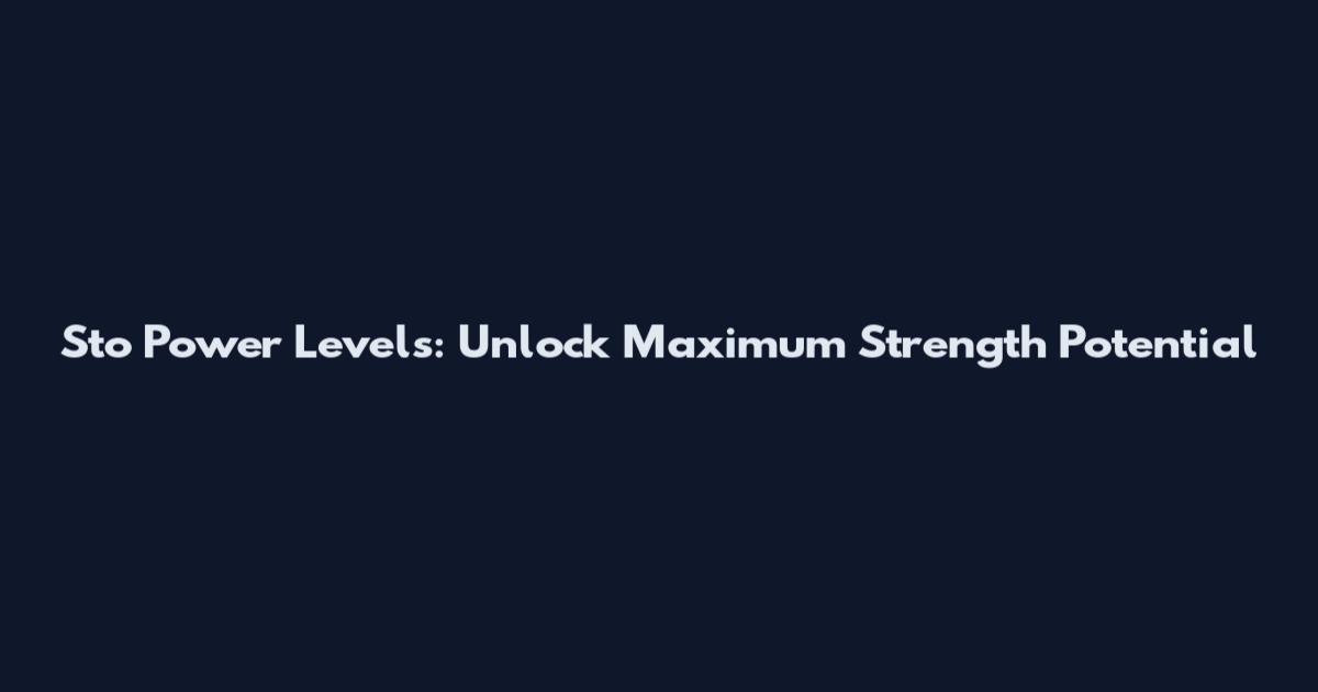 Sto Power Levels: Unlock Maximum Strength Potential