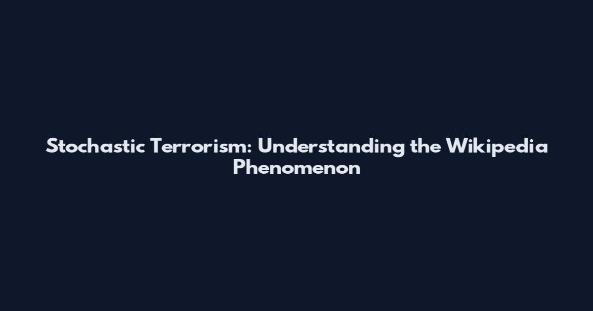 Stochastic Terrorism: Understanding the Wikipedia Phenomenon