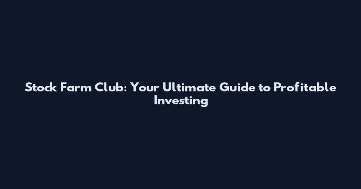 Stock Farm Club: Your Ultimate Guide to Profitable Investing