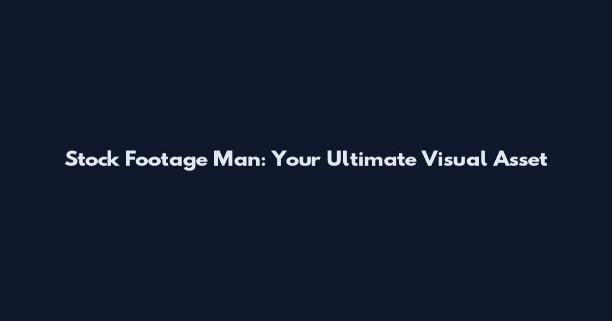Stock Footage Man: Your Ultimate Visual Asset