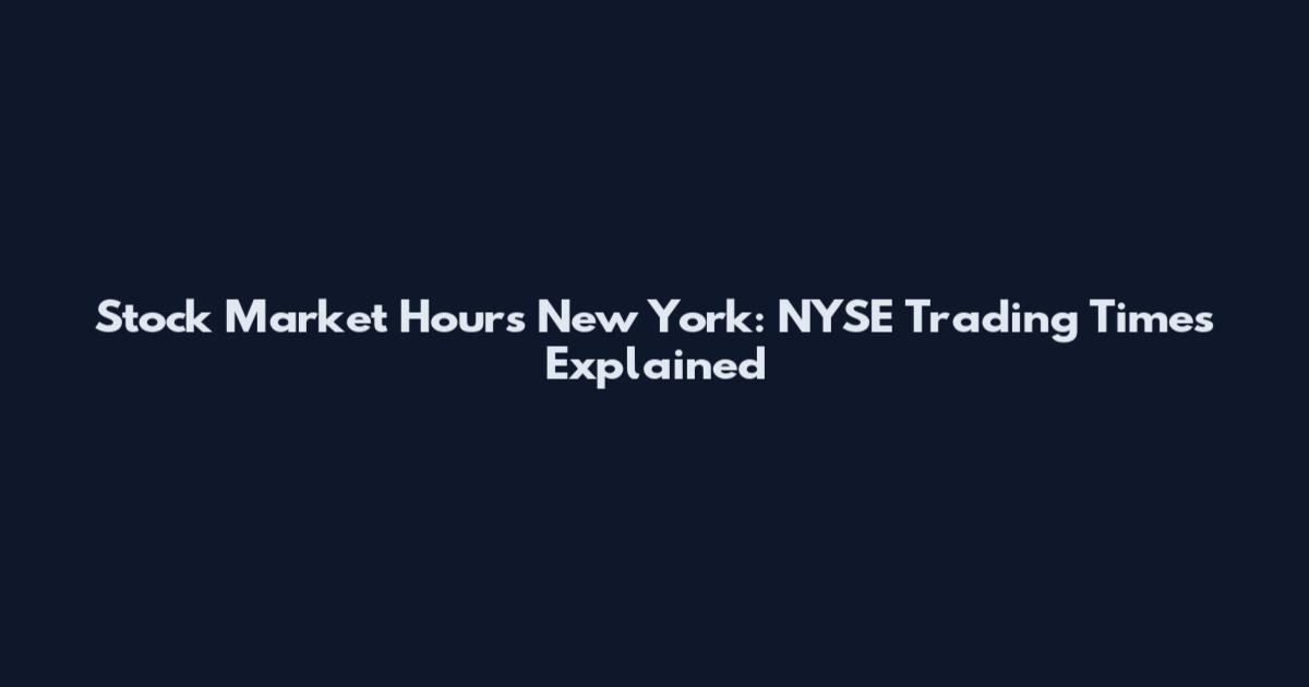 Stock Market Hours New York: NYSE Trading Times Explained