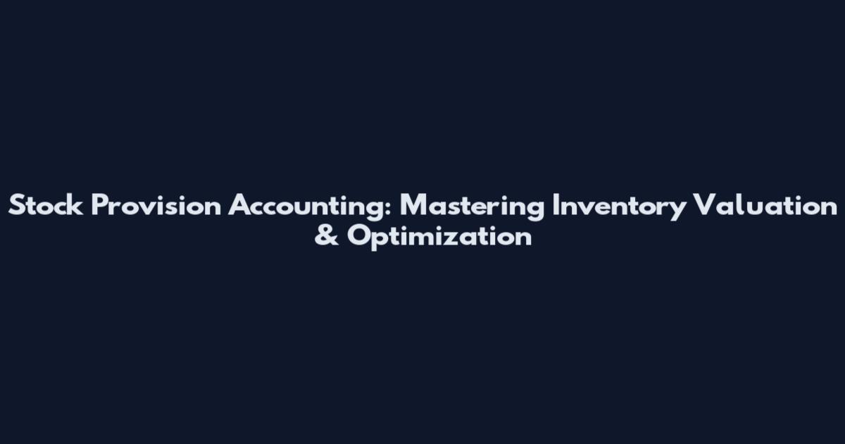 Stock Provision Accounting: Mastering Inventory Valuation & Optimization