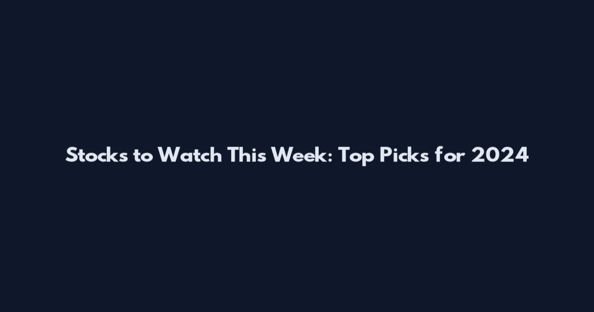 Stocks to Watch This Week: Top Picks for 2024