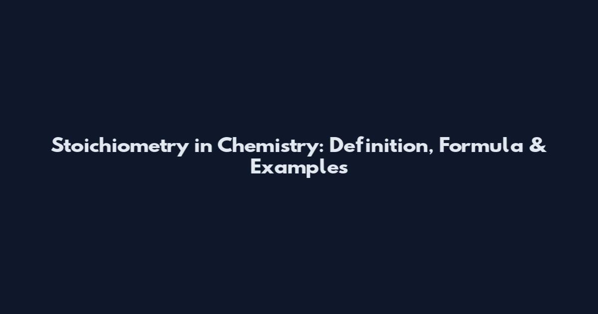 Stoichiometry in Chemistry: Definition, Formula & Examples