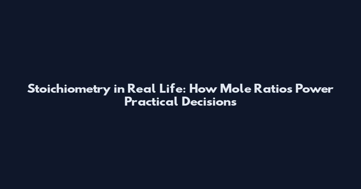 Stoichiometry in Real Life: How Mole Ratios Power Practical Decisions