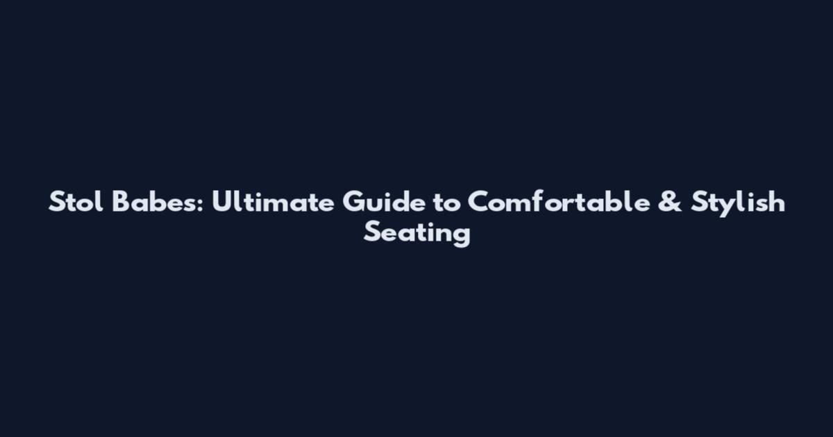 Stol Babes: Ultimate Guide to Comfortable & Stylish Seating