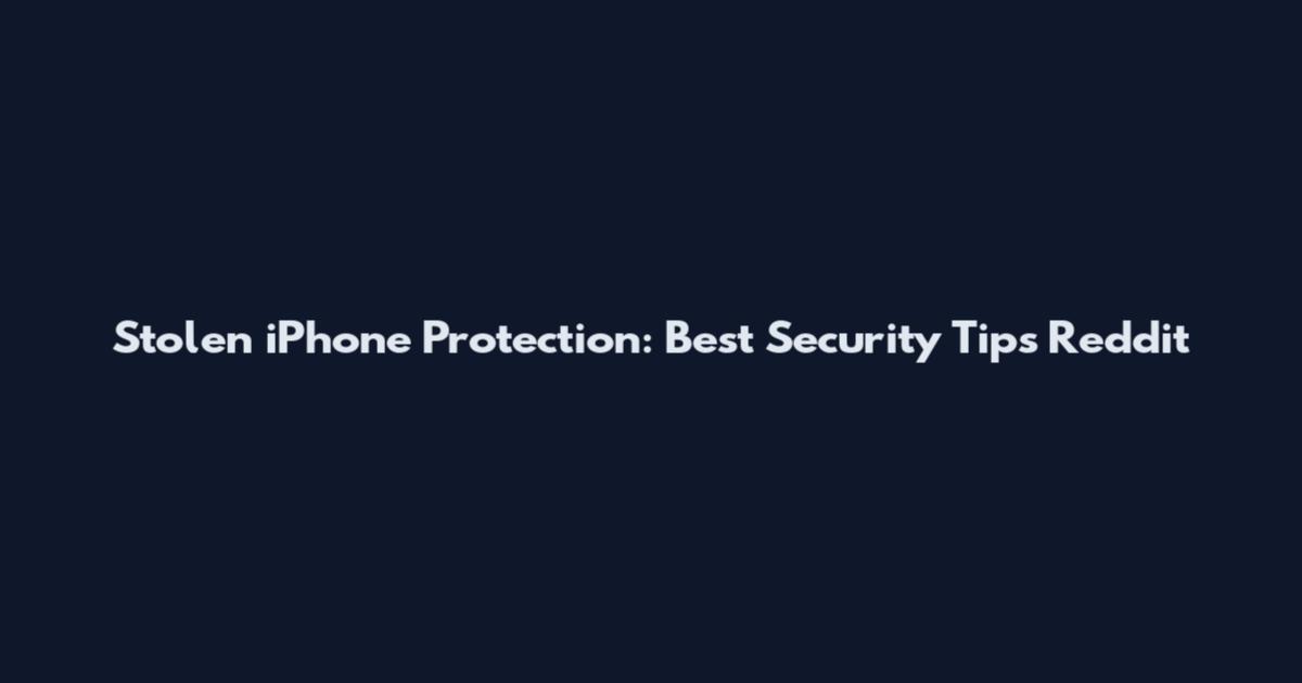Stolen iPhone Protection: Best Security Tips Reddit
