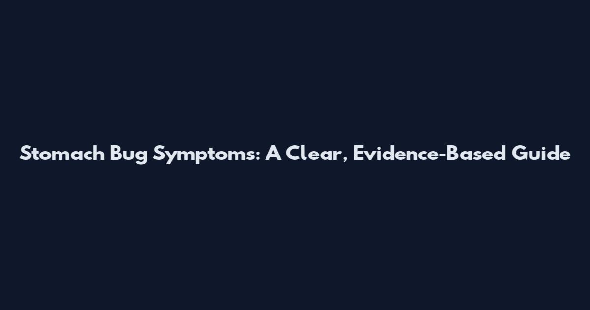 Stomach Bug Symptoms: A Clear, Evidence-Based Guide