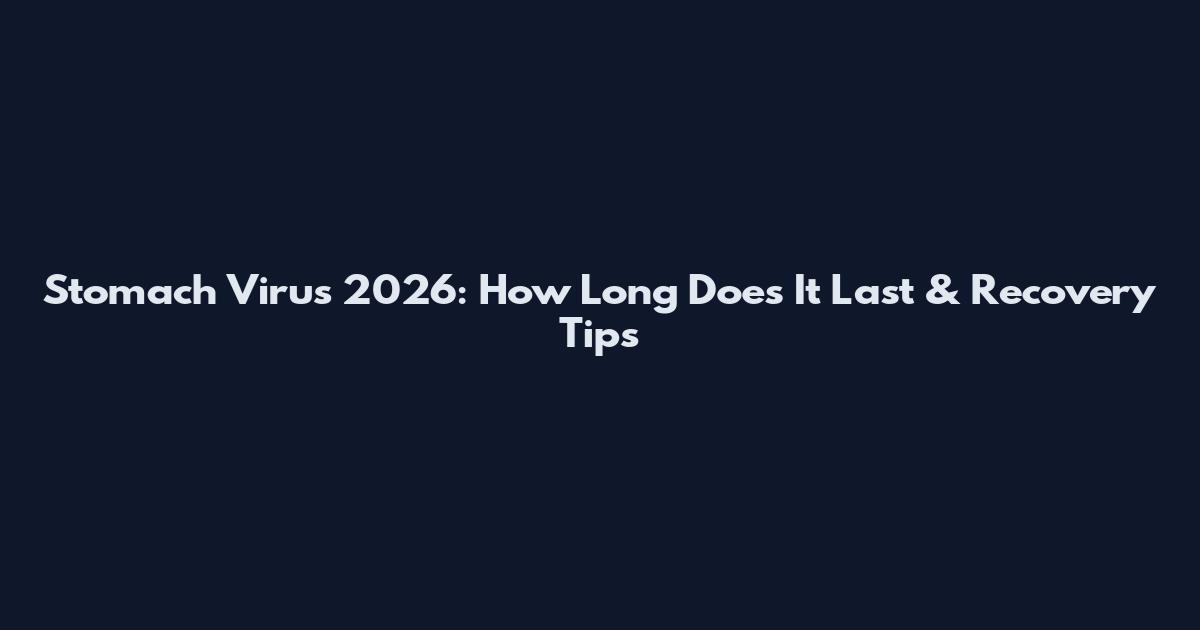 Stomach Virus 2026: How Long Does It Last & Recovery Tips