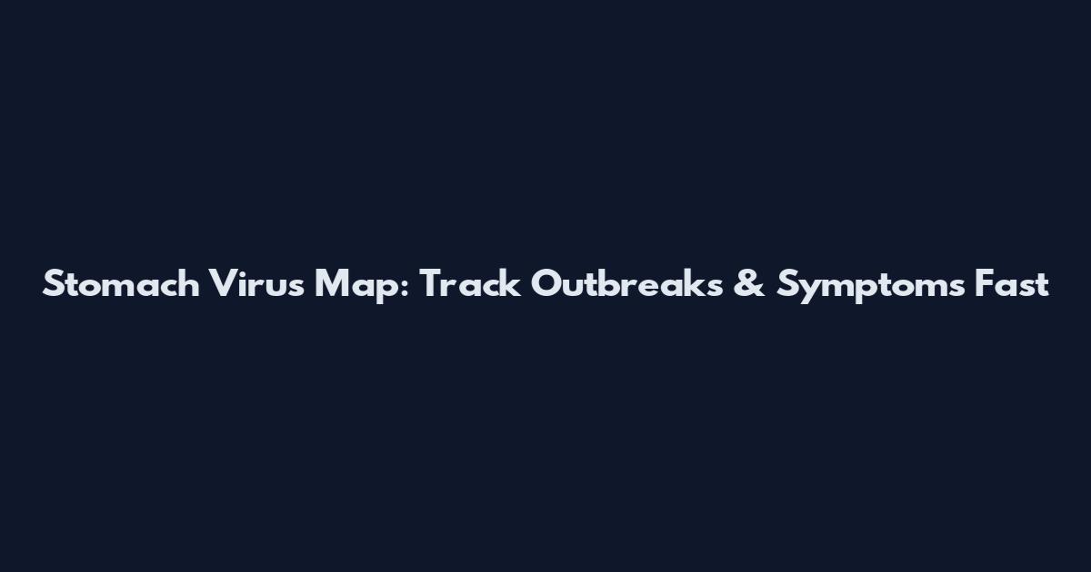 Stomach Virus Map: Track Outbreaks & Symptoms Fast