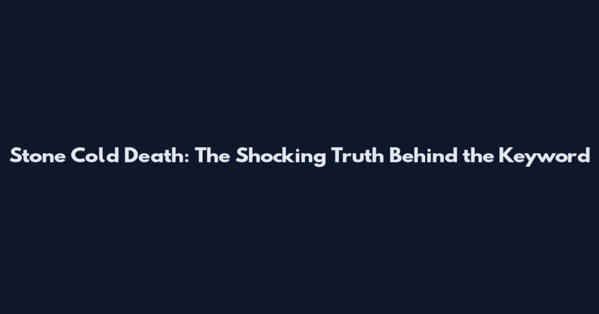 Stone Cold Death: The Shocking Truth Behind the Keyword