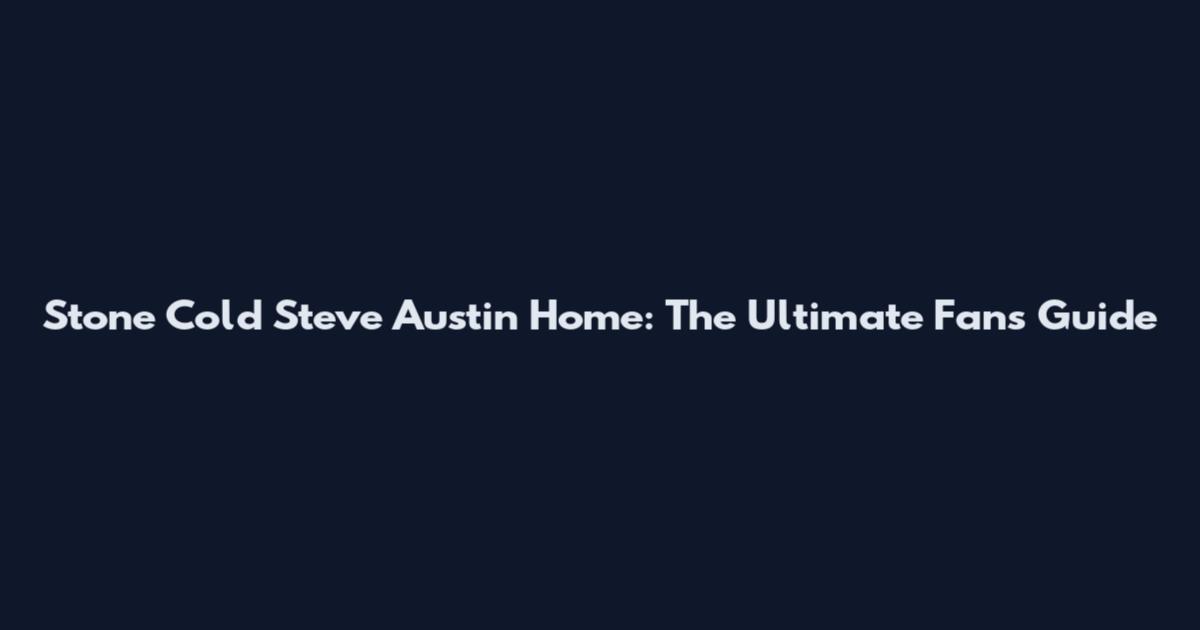 Stone Cold Steve Austin Home: The Ultimate Fan's Guide