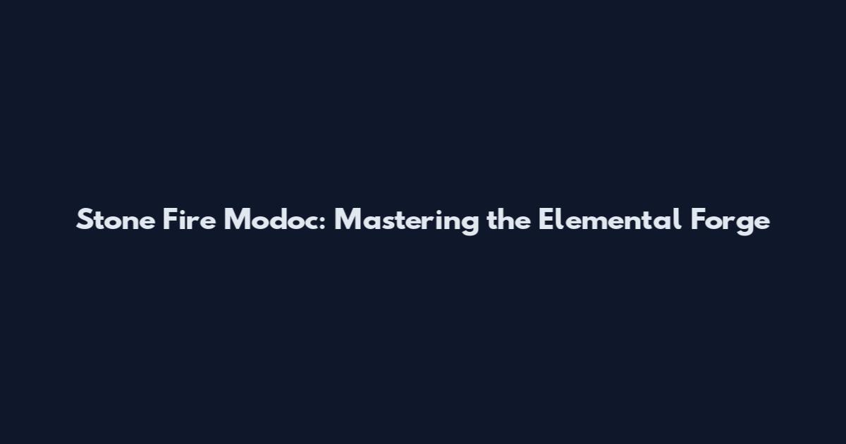 Stone Fire Modoc: Mastering the Elemental Forge